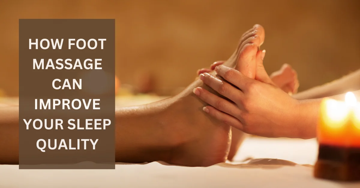 How Foot Massage Can Improve Your Sleep Quality