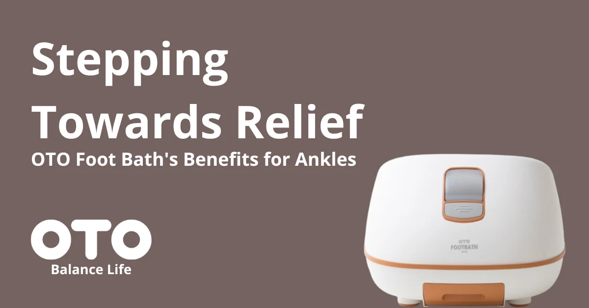 OTO Foot Bath's Benefits for Ankles